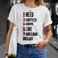 I Need 3 Coffees 6 Cows And Like 9 Million Dollars Unisex T-Shirt Gifts for Her