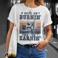 If Aint Burnin I Aint EarninBurnin Disel Trucker Dad Unisex T-Shirt Gifts for Her