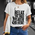 Relax The Bass Player Is Here Bass Player Funny Gift Bass Guitar Unisex T-Shirt Gifts for Her