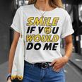 Smile If You Would Do Me Positive Smile Quote Beautiful Gift Valentine For Men Women Mom Mother Sister Brother Kids Birthday Holiday Party By Mesa Cute Unisex T-Shirt Gifts for Her