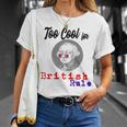 Too Cool For British Rule Happy 4Th Of July Unisex T-Shirt Gifts for Her