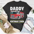 Daddy Birthday Crew Fire Truck Firefighter Dad Papa Unisex T-Shirt Funny Gifts