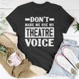 Dont Make Me Use My Theatre Voice Funny Musical Coach Unisex T-Shirt Unique Gifts