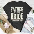 Father Of The Bride I Loved Her First Unisex T-Shirt Unique Gifts