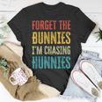 Forget The Bunnies Im Chasing Hunnies Funny Unisex T-Shirt Funny Gifts