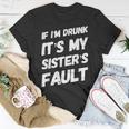 Funny If Im Drunk Its My Sisters Fault Sister Birthday Unisex T-Shirt Funny Gifts