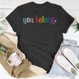 Gay Pride Design With Lgbt Support And Respect You Belong Unisex T-Shirt Unique Gifts