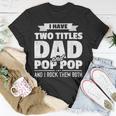 I Have Two Titles Dad And Pop Pop Grandpa Fathers Day Unisex T-Shirt Unique Gifts