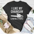 I Like My Chainsaw & Maybe 3 People Funny Woodworker Quote Unisex T-Shirt Unique Gifts