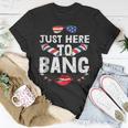 Im Just Here To Bang 4Th Of July Fireworks Fourth Of July Unisex T-Shirt Funny Gifts