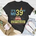 Its My 39Th Birthday Happy 39 Years Dad Mommy Son Daughter Unisex T-Shirt Funny Gifts