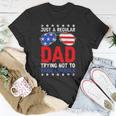 Just A Regular Dad Trying Not To Raise Liberals Voted Trump Unisex T-Shirt Unique Gifts