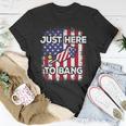 Just Here To Bang 4Th Of July American Flag Fourth Of July Unisex T-Shirt Unique Gifts