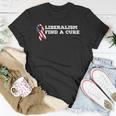 Mens Liberalism Find A Cure Unisex T-Shirt Unique Gifts