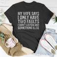 Mens My Wife Says I Only Have Two Faults Christmas Gift Unisex T-Shirt Unique Gifts