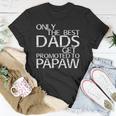 Only The Best Dads Get Promoted To Papaw Gift Unisex T-Shirt Unique Gifts
