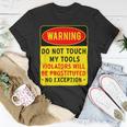 Warning Do Not Touch My Tools 197 Shirt Unisex T-Shirt Funny Gifts