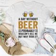 A Day Without Beer Why Risk It Funny Saying Beer Lover Drinker Unisex T-Shirt Funny Gifts