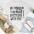 Be Careful With What Happens With You Unisex T-Shirt Funny Gifts