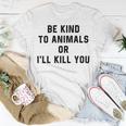 Be Kind To Animals Or Ill Kill You Unisex T-Shirt Funny Gifts