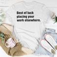 Best Of Luck Placing Your Work Elsewhere Unisex T-Shirt Funny Gifts