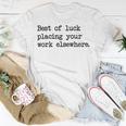 Best Of Luck Placing Your Work Elsewhere Unisex T-Shirt Funny Gifts