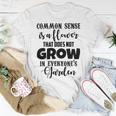 Common Sense Is A Flower That Does Not Grow In Everyones Garden Unisex T-Shirt Funny Gifts