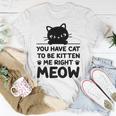 Cute Cat Lover Youve Got To Be Kitten Me Unisex T-Shirt Funny Gifts