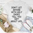 Dont Let Anyone With Ugly Shoes Tell You Shit About Life Unisex T-Shirt Funny Gifts