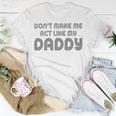 Dont Make Me Act Like My Daddy V2 Unisex T-Shirt Funny Gifts