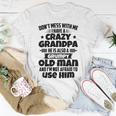 Dont Mess With Me I Have A Crazy Grandpa He Is Also A Grumpy Old Man And Im Not Afraid To Use Him Unisex T-Shirt Funny Gifts