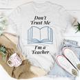 Dont Trust Me Im A Teacher Unisex T-Shirt Funny Gifts