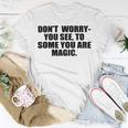 Dont Worry You See To Some You Are Magic Inspirational Quote Unisex T-Shirt Funny Gifts