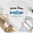 Fishing Lovers Fishing Addict The Struggle Is Reel Unisex T-Shirt Funny Gifts