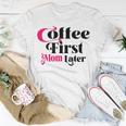 Funny Coffee First Mom Later Mother Day Gift Coffee Lovers Mother Gift Unisex T-Shirt Funny Gifts