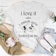 Funny I Love It When I Catch You Looking At Megift Unisex T-Shirt Funny Gifts