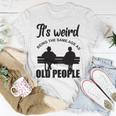 Funny Its Weird Being The Same Age As Old People Unisex T-Shirt Funny Gifts