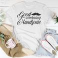 Good Morning Handsome Unisex T-Shirt Funny Gifts