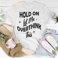 Hold On Let Me Overthink This Funny Sarcasm Unisex T-Shirt Funny Gifts