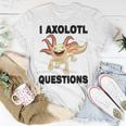 I Axlotl Questions Cute Axlotl Unisex T-Shirt Funny Gifts