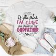 If You Think Im Cute You Should See My Godfather Gift Unisex T-Shirt Unique Gifts