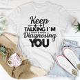 Keep Talking Im Diagnosing You 89 Trending Shirt Unisex T-Shirt Funny Gifts