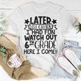 Later 5Th Grade I Had Fun Watch Out 6Th Grade Here I Come Unisex T-Shirt Unique Gifts