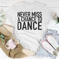 Never Miss A Chance To Dance - Motivational Quote Unisex T-Shirt Funny Gifts