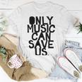 Only Music Can Save Us Unisex T-Shirt Funny Gifts