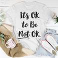 Positive Sayings Its Ok To Be Not Ok Graphic 288 Trending Shirt Unisex T-Shirt Funny Gifts