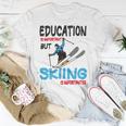 Skier Quote Education Is Important But Skiing Is Importanter Unisex T-Shirt Funny Gifts