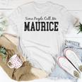 Some People Call Me Maurice Unisex T-Shirt Unique Gifts
