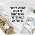 Theres Nothing I Cant Do Except Reach The Top Shelf I Cant Do That Funny Unisex T-Shirt Funny Gifts