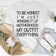 To Be Honest Im Just Winging It Life Motherhood My Outfit Everything 688 Shirt Unisex T-Shirt Funny Gifts